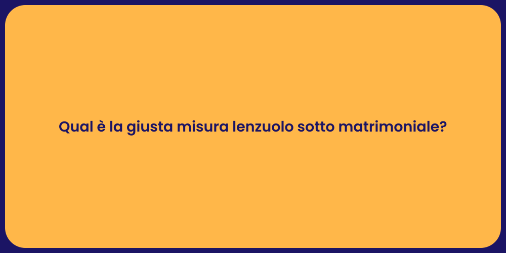 Qual è la giusta misura lenzuolo sotto matrimoniale?