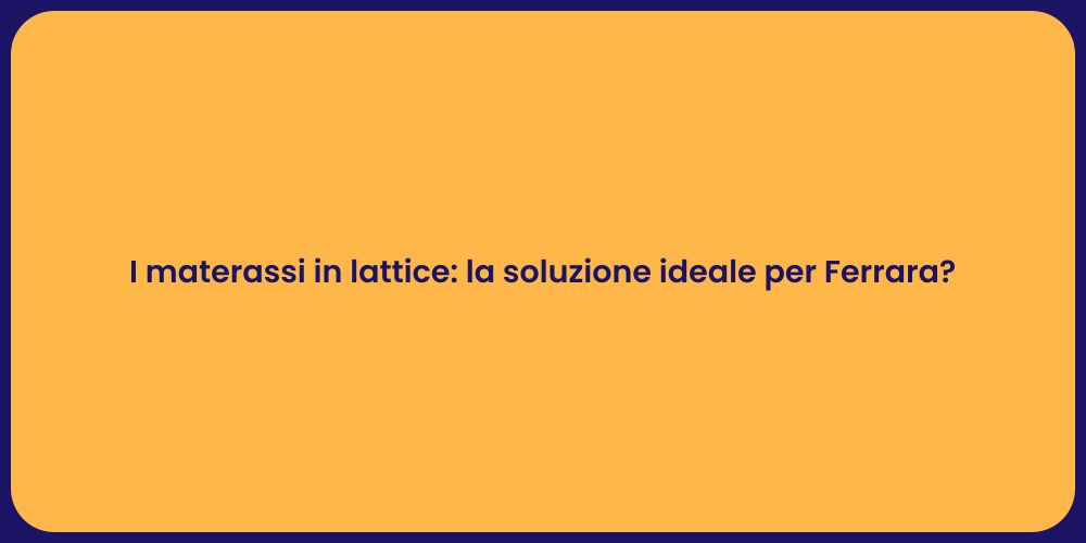 I materassi in lattice: la soluzione ideale per Ferrara?