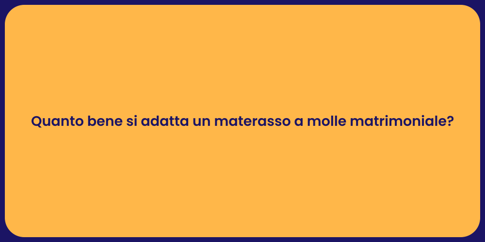 Quanto bene si adatta un materasso a molle matrimoniale?