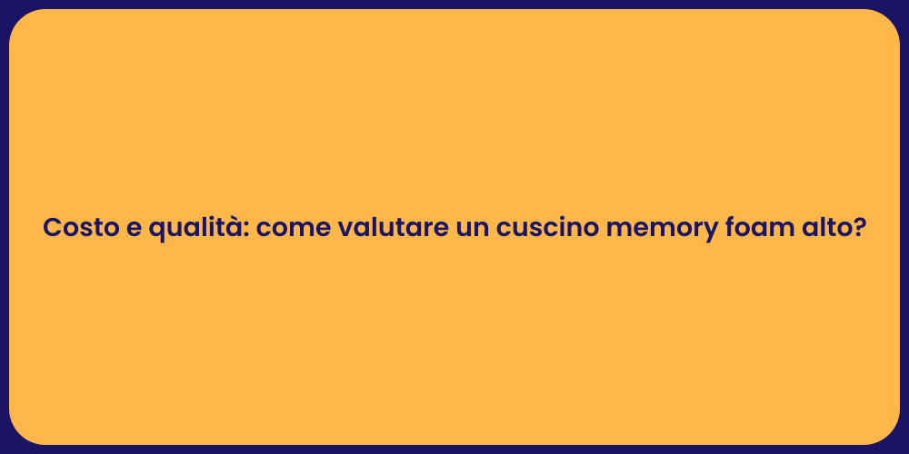 Costo e qualità: come valutare un cuscino memory foam alto?