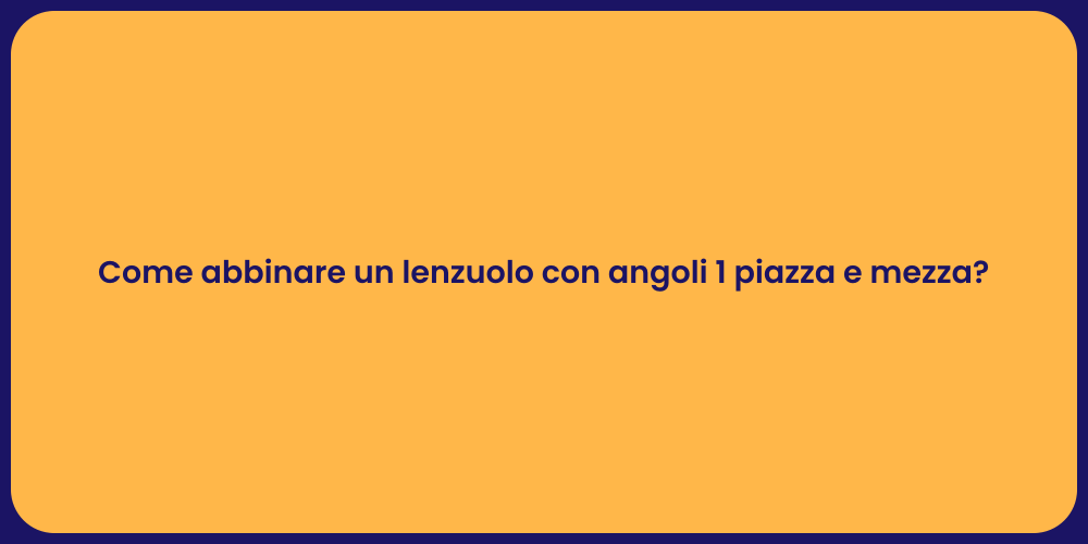 Come abbinare un lenzuolo con angoli 1 piazza e mezza?
