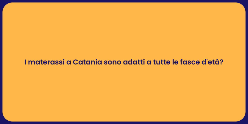 I materassi a Catania sono adatti a tutte le fasce d'età?