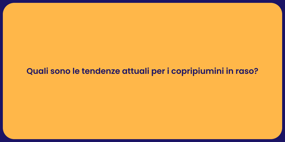 Quali sono le tendenze attuali per i copripiumini in raso?