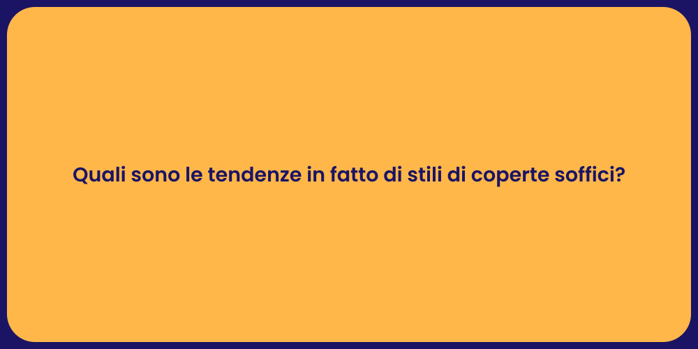 Quali sono le tendenze in fatto di stili di coperte soffici?