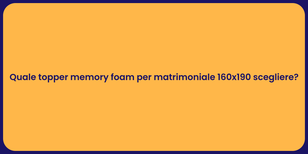 Quale topper memory foam per matrimoniale 160x190 scegliere?