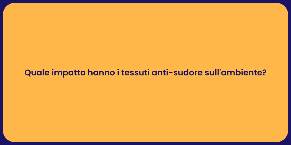 Quale impatto hanno i tessuti anti-sudore sull'ambiente?