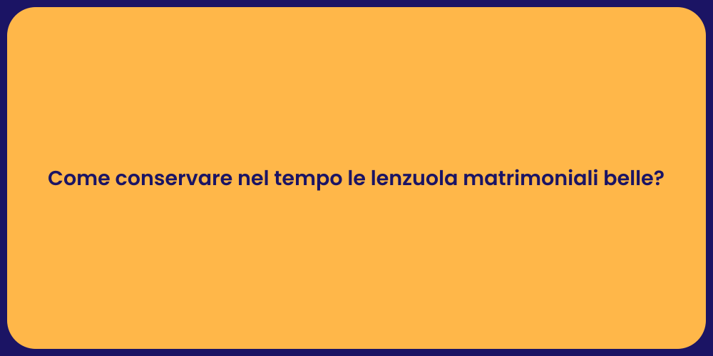 Come conservare nel tempo le lenzuola matrimoniali belle?