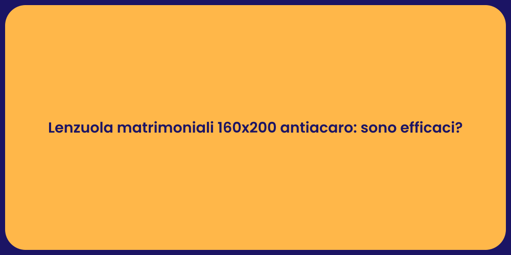 Lenzuola matrimoniali 160x200 antiacaro: sono efficaci?