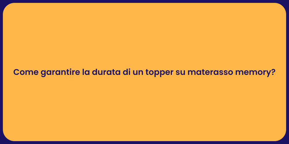 Come garantire la durata di un topper su materasso memory?