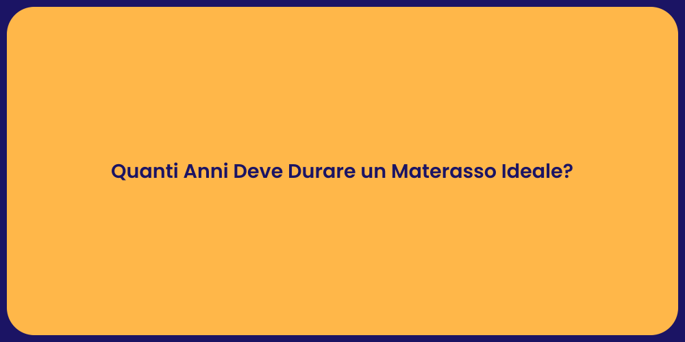 Quanti Anni Deve Durare un Materasso Ideale?