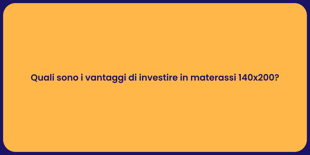Quali sono i vantaggi di investire in materassi 140x200?