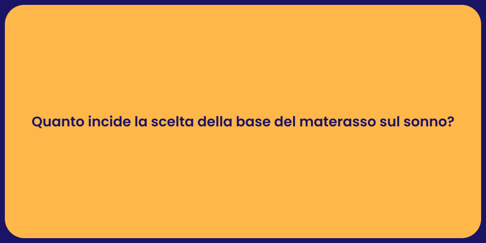 Quanto incide la scelta della base del materasso sul sonno?