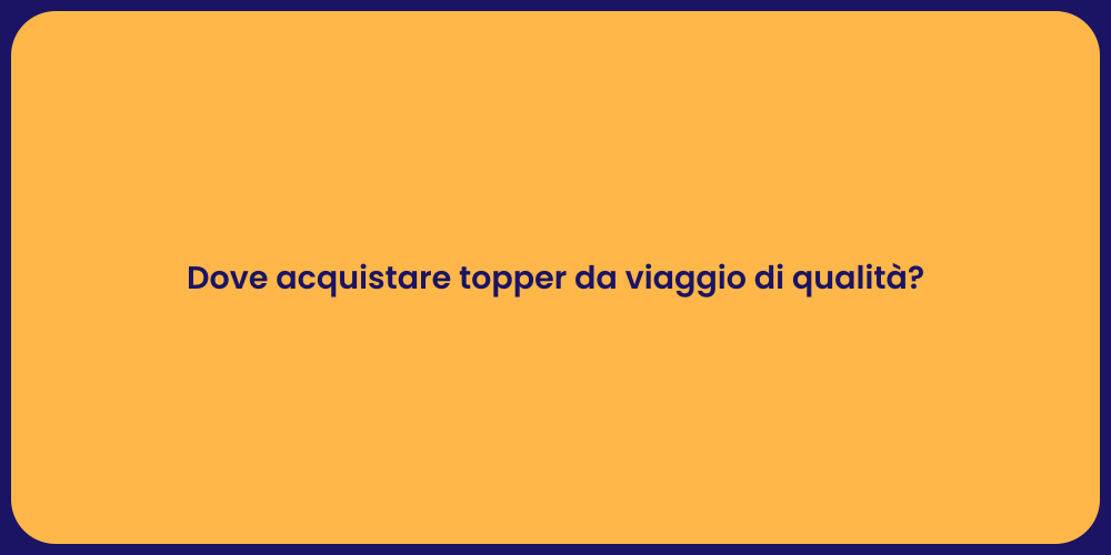 Dove acquistare topper da viaggio di qualità?