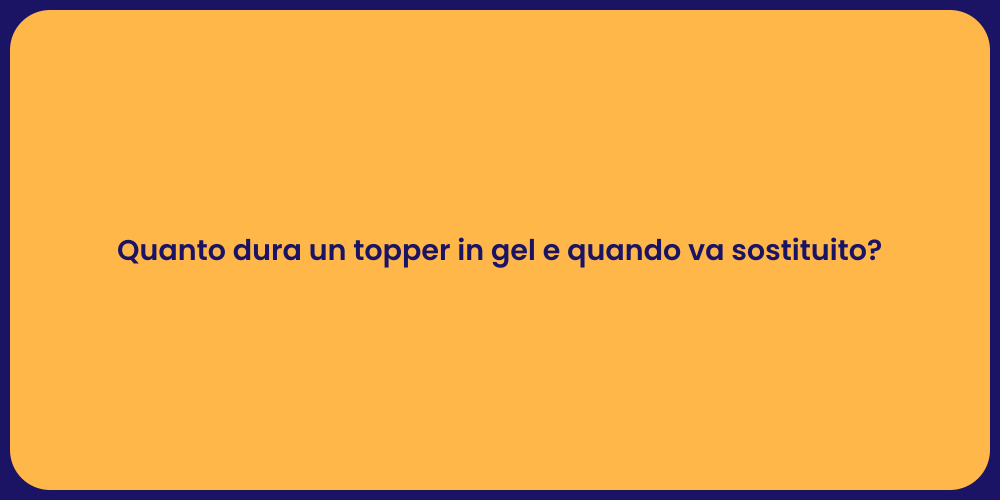 Quanto dura un topper in gel e quando va sostituito?