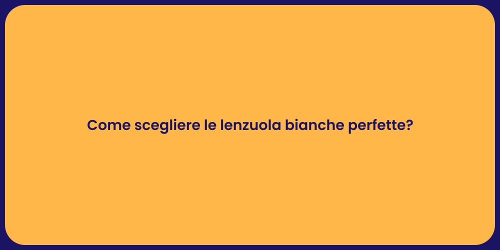 Come scegliere le lenzuola bianche perfette?