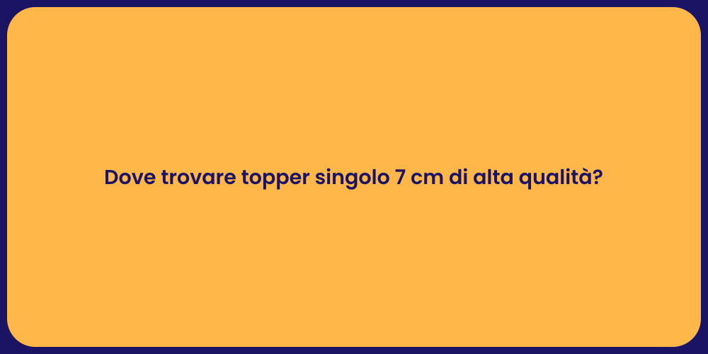 Dove trovare topper singolo 7 cm di alta qualità?