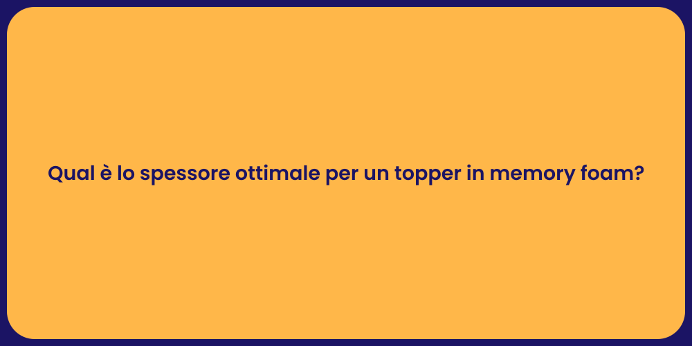 Qual è lo spessore ottimale per un topper in memory foam?