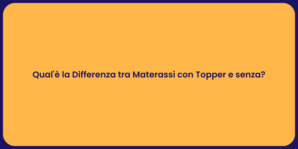 Qual'è la Differenza tra Materassi con Topper e senza?