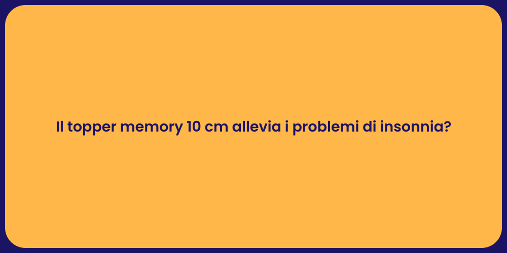 Il topper memory 10 cm allevia i problemi di insonnia?
