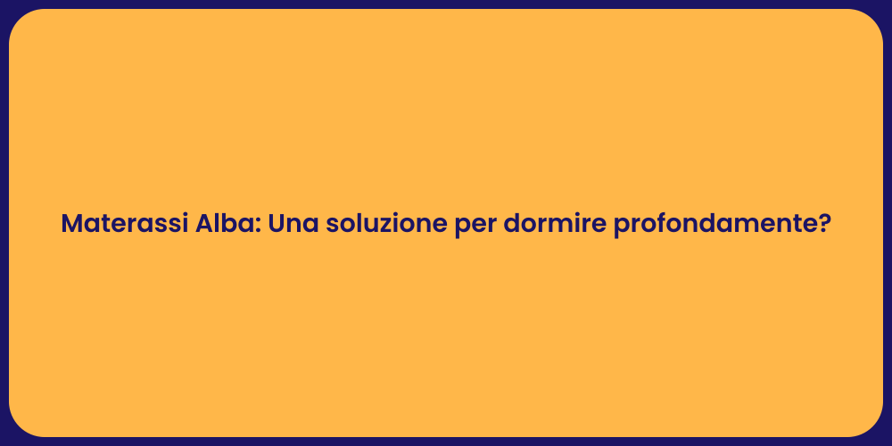 Materassi Alba: Una soluzione per dormire profondamente?