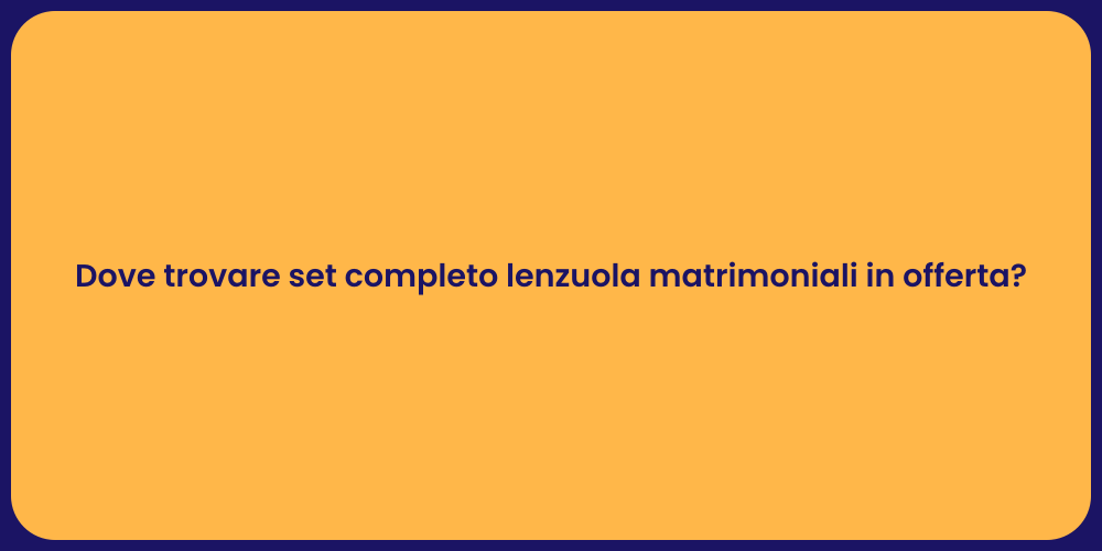 Dove trovare set completo lenzuola matrimoniali in offerta?