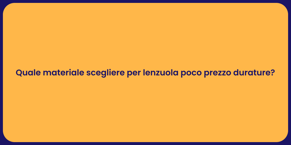 Quale materiale scegliere per lenzuola poco prezzo durature?