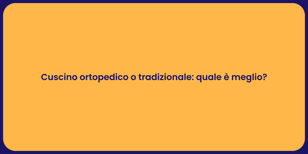 Cuscino ortopedico o tradizionale: quale è meglio?