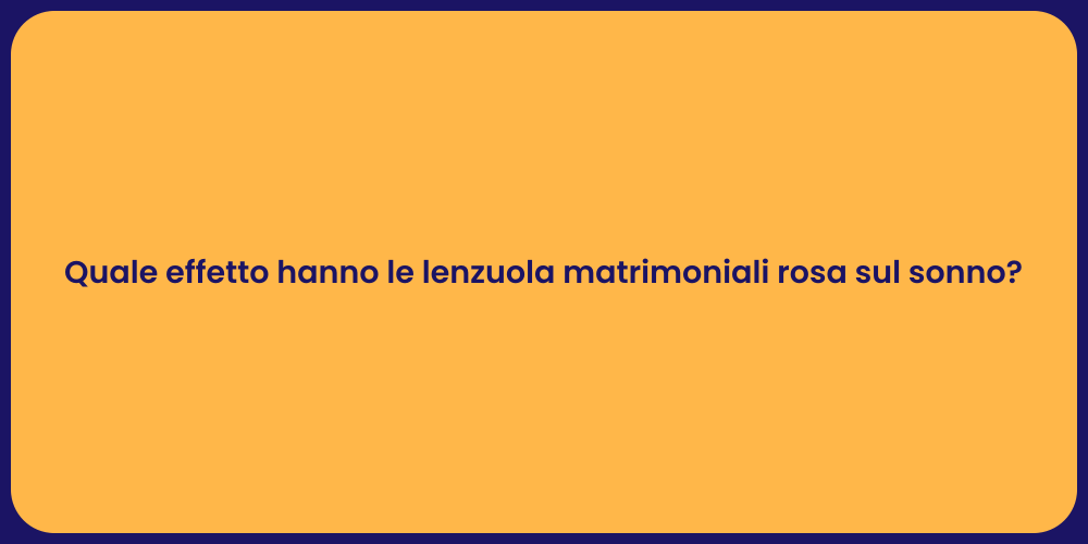 Quale effetto hanno le lenzuola matrimoniali rosa sul sonno?