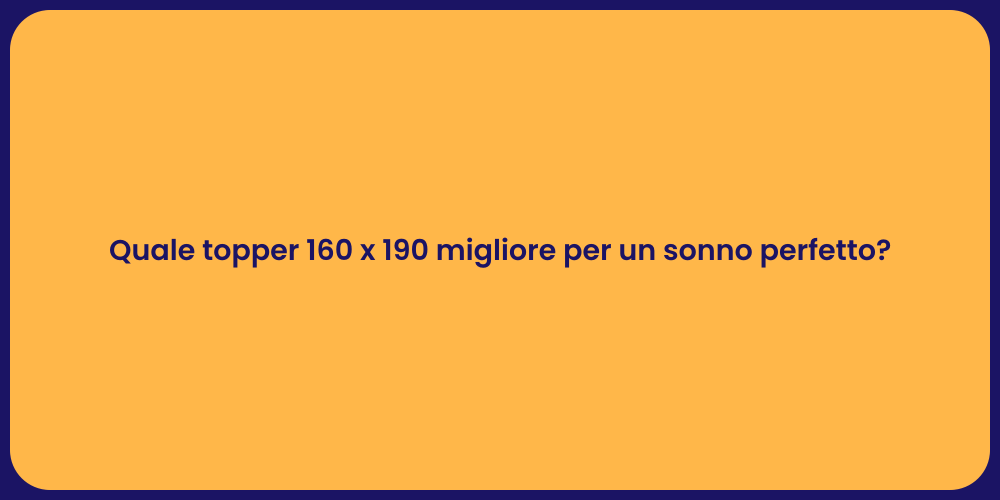 Quale topper 160 x 190 migliore per un sonno perfetto?