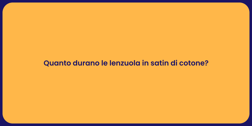 Quanto durano le lenzuola in satin di cotone?