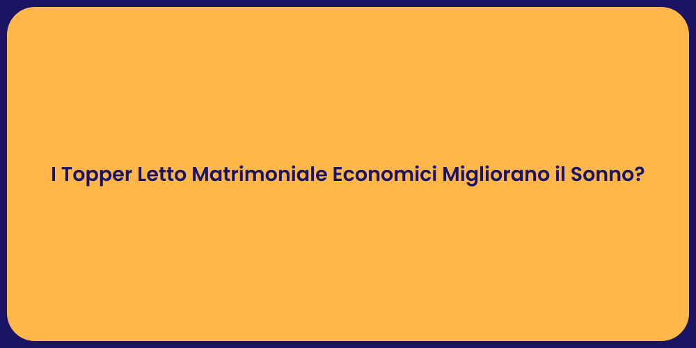I Topper Letto Matrimoniale Economici Migliorano il Sonno?