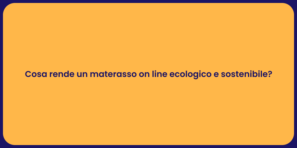 Cosa rende un materasso on line ecologico e sostenibile?