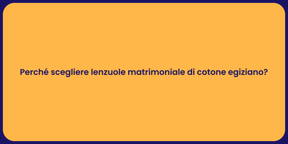 Perché scegliere lenzuole matrimoniale di cotone egiziano?