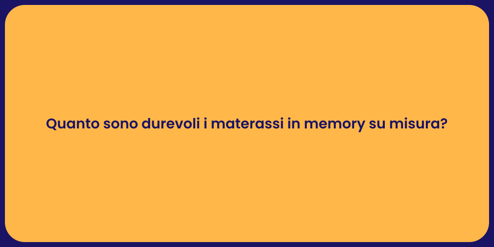 Quanto sono durevoli i materassi in memory su misura?