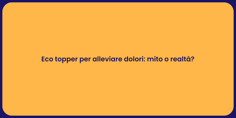 Eco topper per alleviare dolori: mito o realtà?