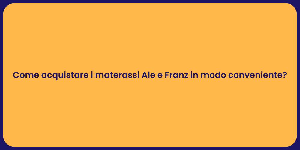 Come acquistare i materassi Ale e Franz in modo conveniente?