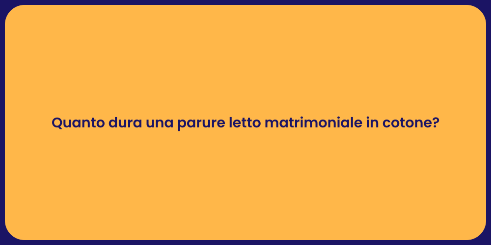 Quanto dura una parure letto matrimoniale in cotone?