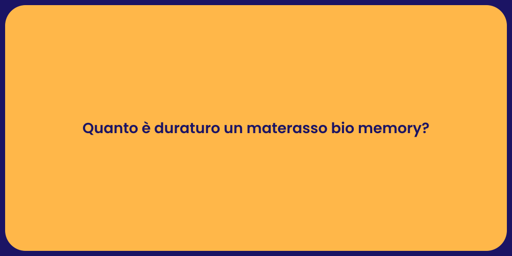 Quanto è duraturo un materasso bio memory?