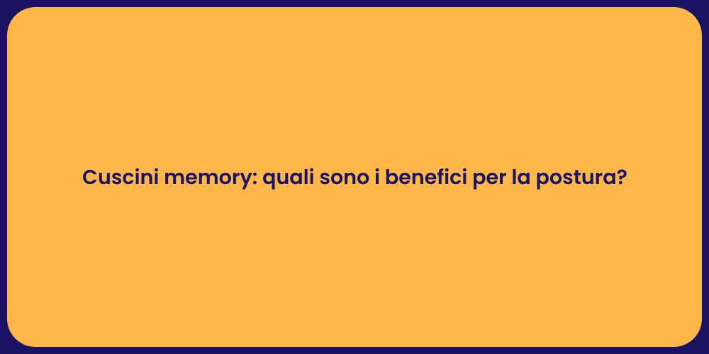 Cuscini memory: quali sono i benefici per la postura?