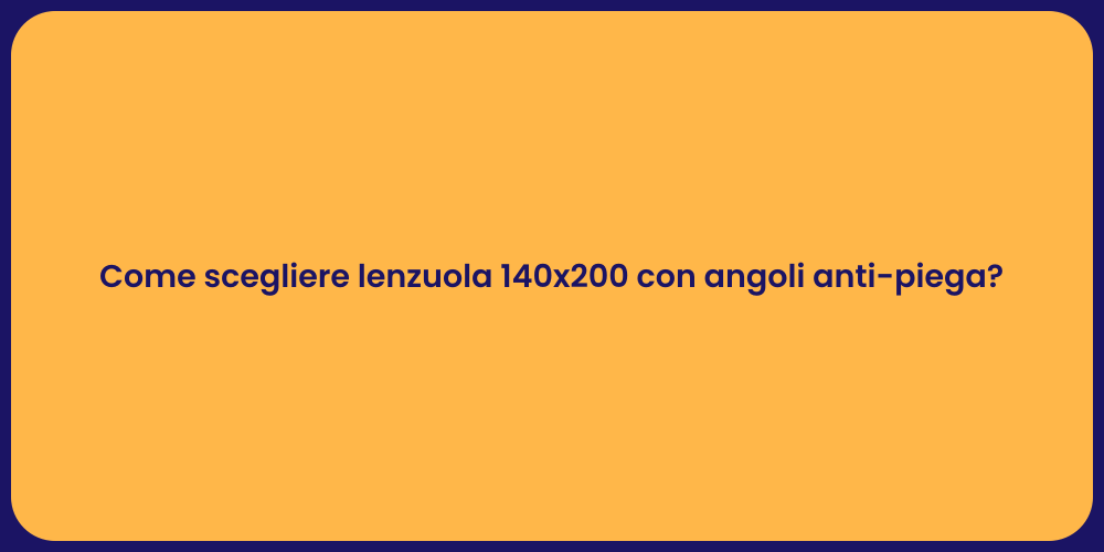 Come scegliere lenzuola 140x200 con angoli anti-piega?