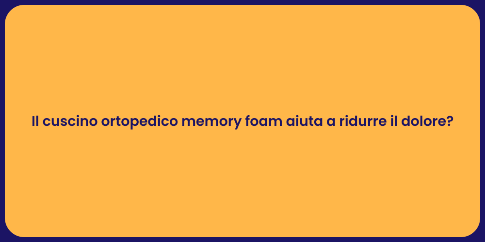Il cuscino ortopedico memory foam aiuta a ridurre il dolore?