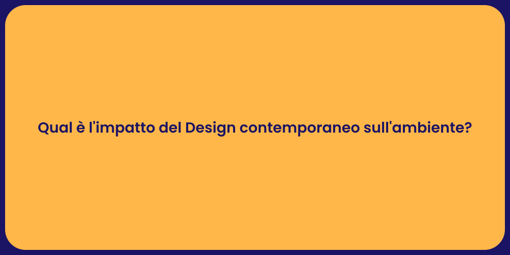 Qual è l'impatto del Design contemporaneo sull'ambiente?