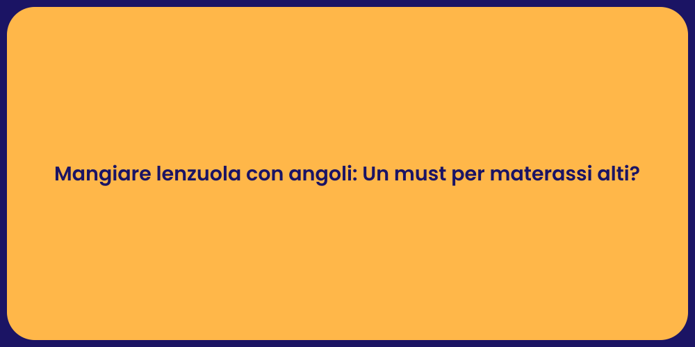 Mangiare lenzuola con angoli: Un must per materassi alti?