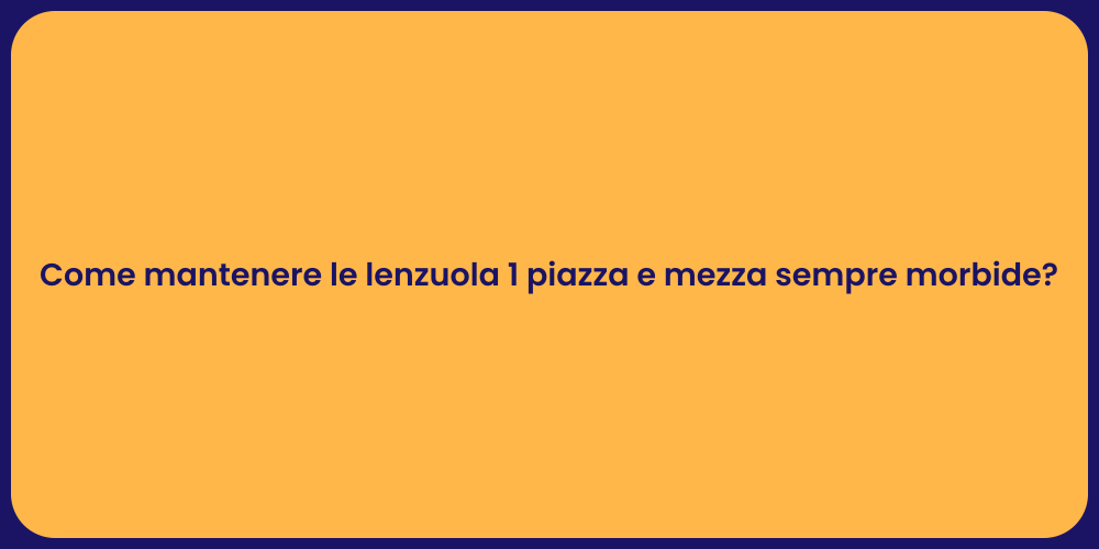 Come mantenere le lenzuola 1 piazza e mezza sempre morbide?