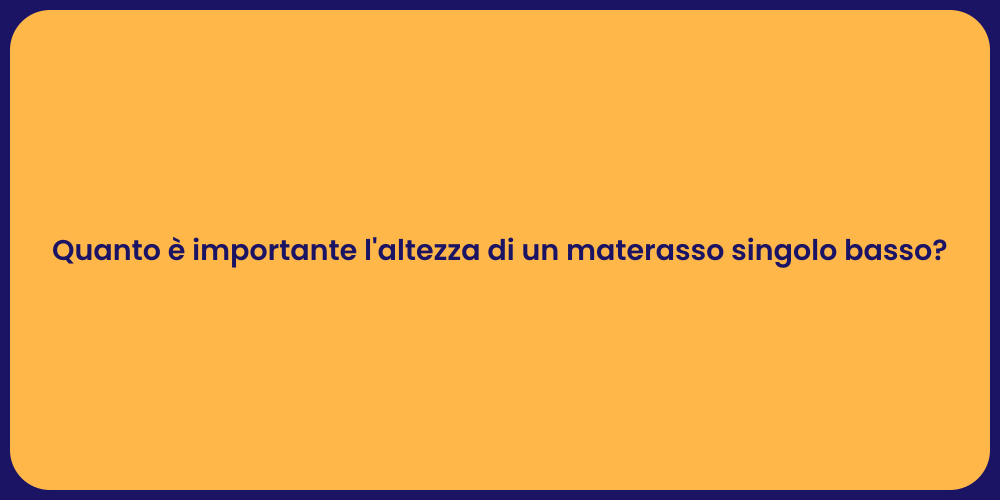 Quanto è importante l'altezza di un materasso singolo basso?