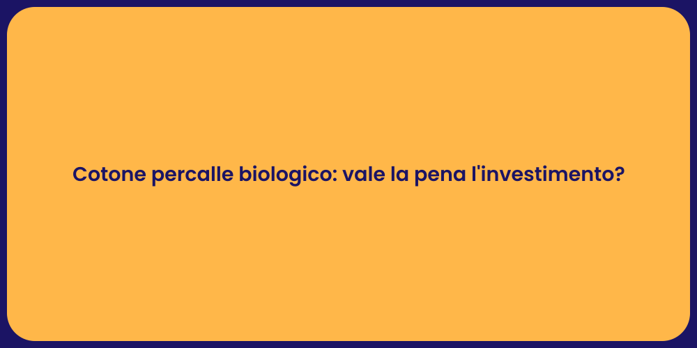 Cotone percalle biologico: vale la pena l'investimento?