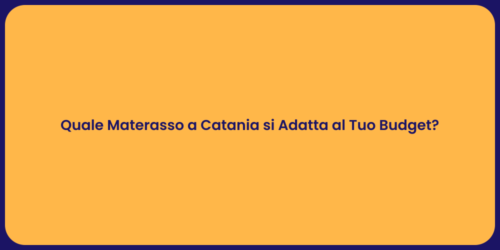 Quale Materasso a Catania si Adatta al Tuo Budget?