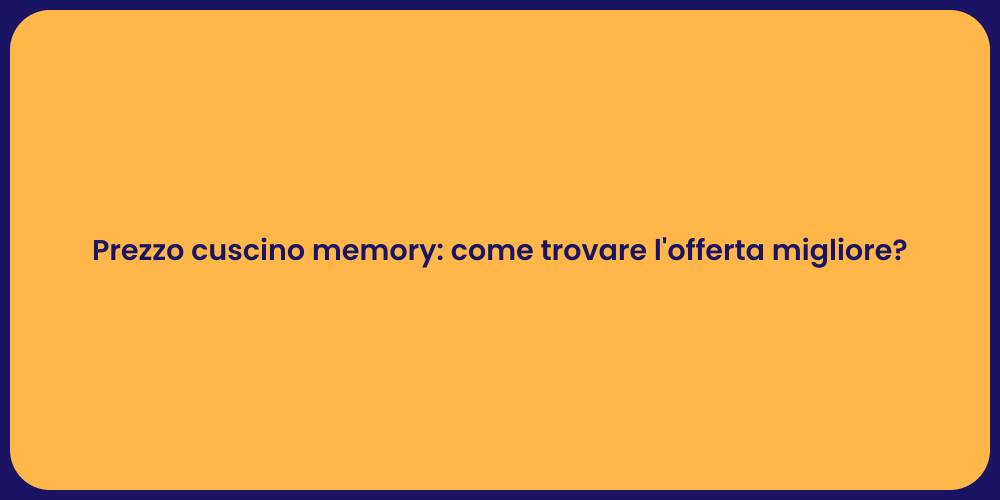 Prezzo cuscino memory: come trovare l'offerta migliore?