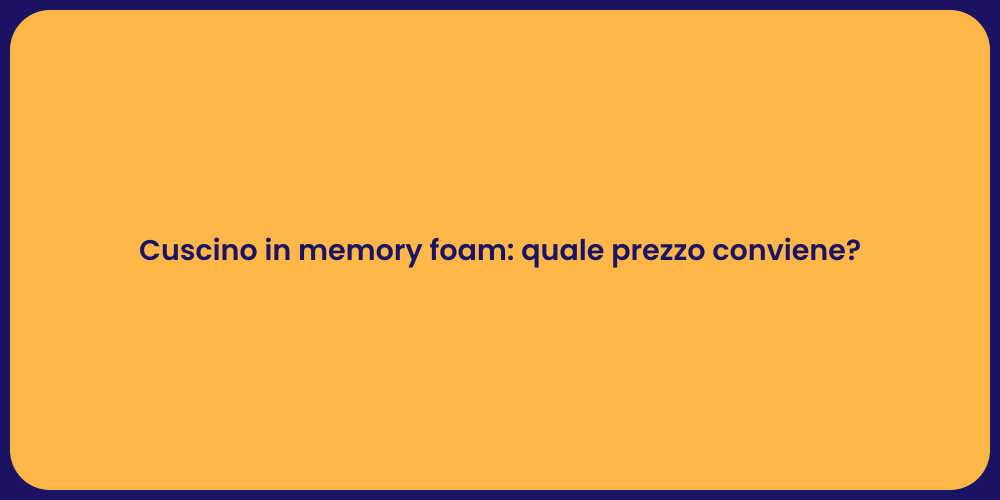 Cuscino in memory foam: quale prezzo conviene?