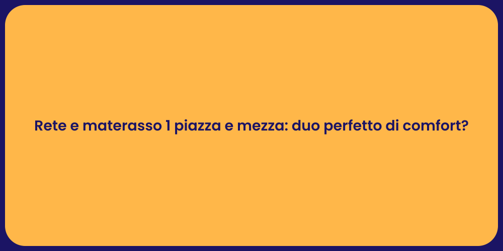 Rete e materasso 1 piazza e mezza: duo perfetto di comfort?